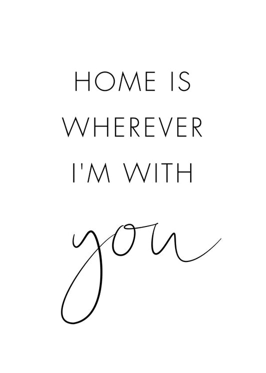 Home is wherever I'm with you
