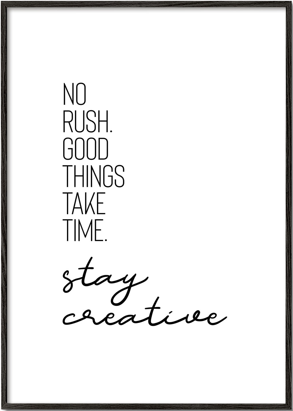 NO RUSHGOOD THINGS TAKE TIMESTAY CREATIVE.